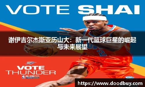 谢伊吉尔杰斯亚历山大：新一代篮球巨星的崛起与未来展望